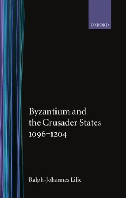 Byzantium and the Crusader States 1096-1204 (English, Ralph-J Lilie | Ralph-Johannes Lilie | Jean E. Ridings)