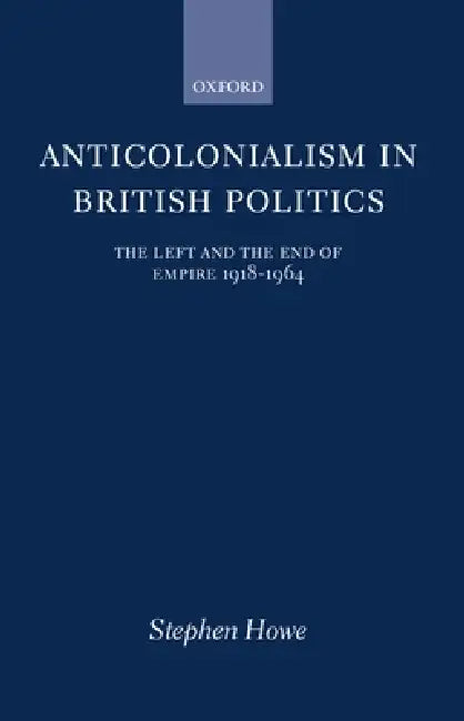 Anticolonialism in British Politics (English, Stephen Howe)