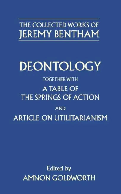 Deontology Together with a Table of the Springs of Action and the Article on Utilitarianism (English, Jeremy Bentham | Amnon Goldworth | Amnon Goldworth)