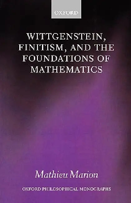 Wittgenstein, Finitism, and the Foundations of Mathematics (English, Mathieu Marion)