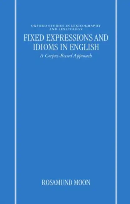 Fixed Expressions and Idioms in English'a Corpus-Based Approach' (English, Rosamund Moon)
