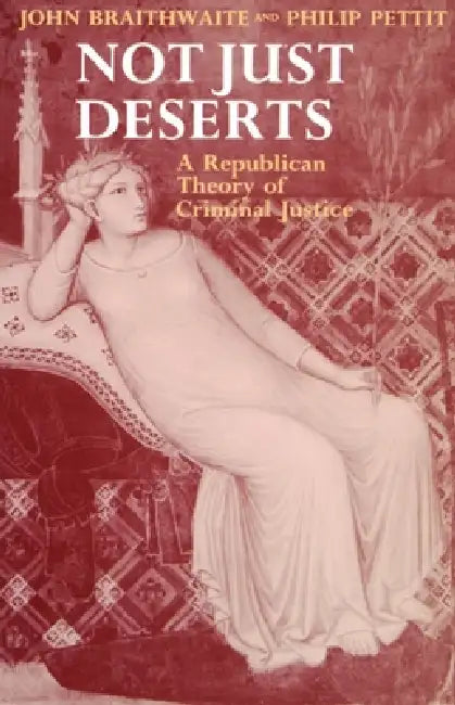 Not Just Deserts - A Republican Theory of Criminal Justice (English, John Braithwaite | Philip Pettit)