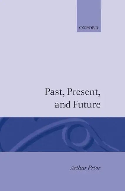 Past, Present and Future (English, A. N. Prior | Arthur N. Prior)