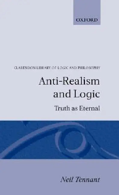 Anti-Realism and Logic (English, Neil Tennant)