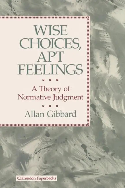 Wise Choices, Apt Feelings - A Theory of Normative Judgement (English, Allan (Professor of Philosophy Gibbard)