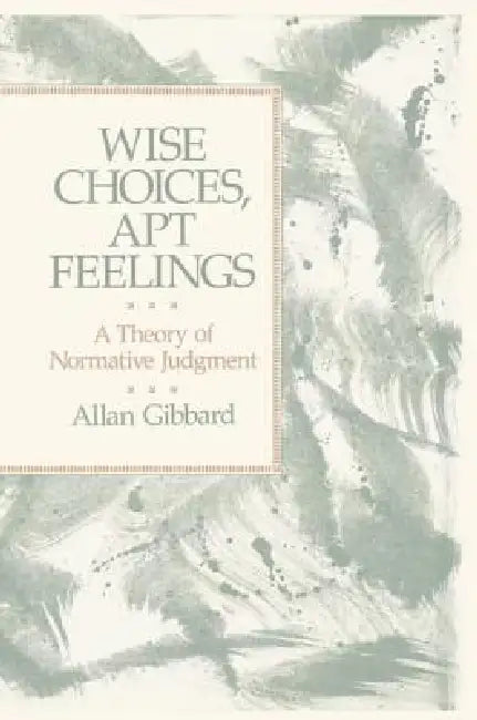 Wise Choices, Apt Feelings (English, Allan (Professor of Philosophy Gibbard | Alan Gibbard)