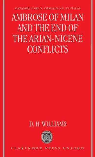 Ambrose of Milan and the End of the Arian-Nicene Conflicts (English, Daniel H. Williams)