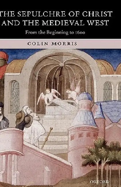 The Sepulchre of Christ and the Medieval West (English, Colin Morris)