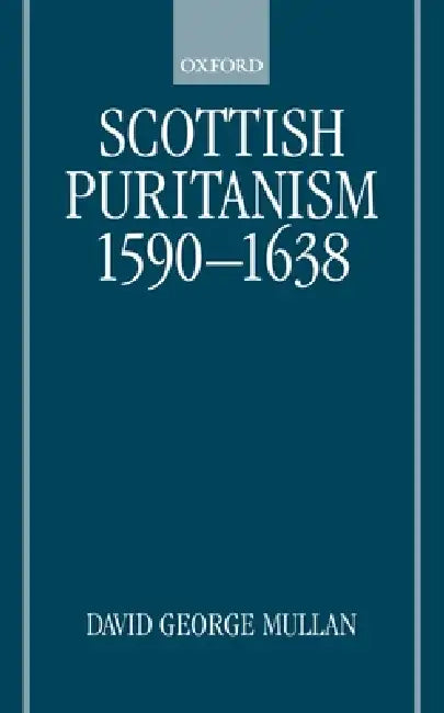 Scottish Puritanism 1590-1638 (English, Jim Arraj | David George Mullan | D. G. Mullan)