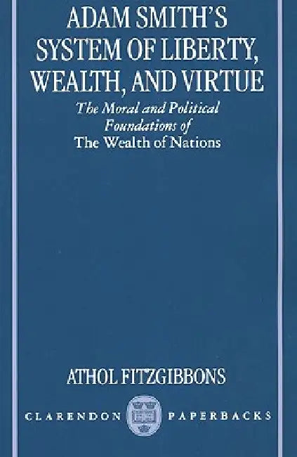 Adam Smith's System of Liberty, Wealth, and Virtue (English, Athol Fitzgibbons)