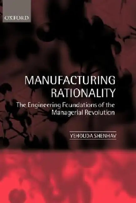 Manufacturing Rationality (English, Yehouda A. Shenhav | Yehouda Shenhav)