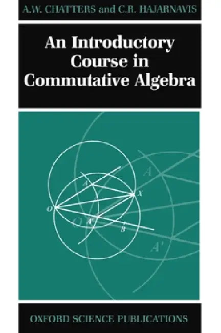 An Introductory Course in Commutative Algebra (English, Arthur Chatters | C. R. Hajarnavis | A. W. Chatters)