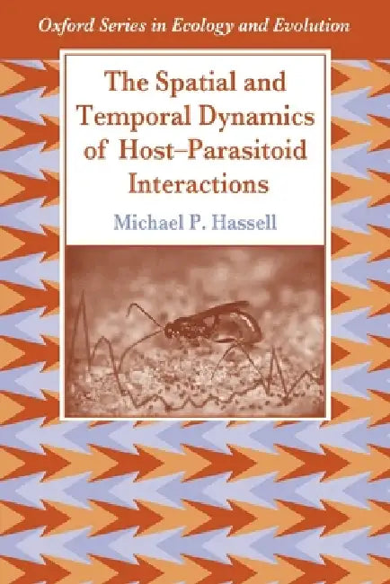 The Spatial and Temporal Dynamics of Host-Parasitoid Interactions (English, Michael P. Hassell)
