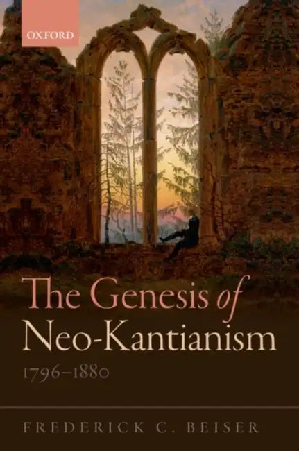 Genesis of Neo-Kantianism 1796–1880 (English, Frederick C. Beiser)