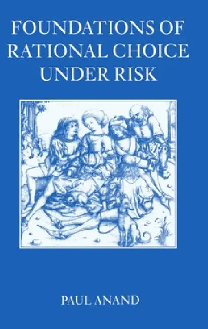 Foundations of Rational Choice Under Risk (English, Paul Anand)