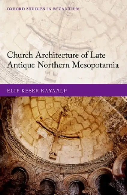 Church Architecture of Late Antique Northern Mesopotamia (English, Elif Keser Kayaalp)