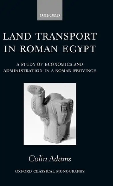 Land Transport in Roman Egypt (English, Colin Adams)
