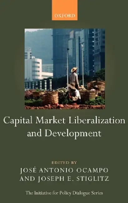 Capital Market Liberalization and Development (English, Joseph E. Stiglitz | Jose Antonio Ocampo | Jos Antonio Ocampo)