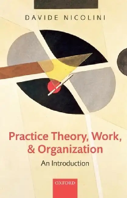 Practice Theory, Work, and Organization (English, Davide Nicolini)