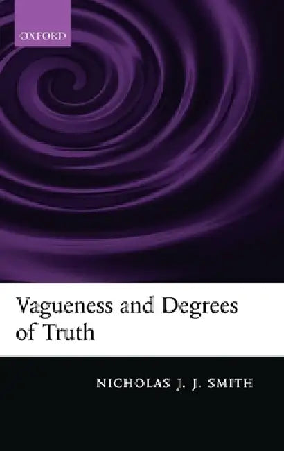 Vagueness and Degrees of Truth (English, Nicholas J. J. Smith)