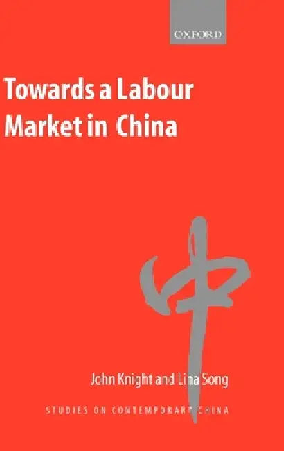 Towards a Labour Market in China (English, John Knight | Lina Song | J. Knight)