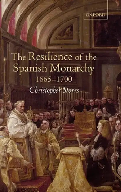 The Resilience of the Spanish Monarchy 1665-1700 (English, Christopher Storrs)