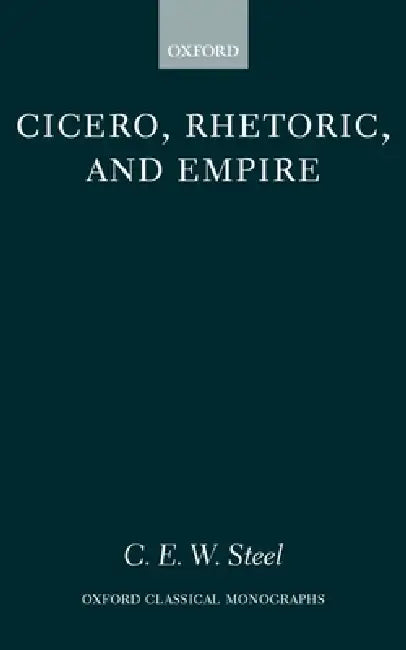 Cicero, Rhetoric, and Empire (English, C. E. W. Steel)