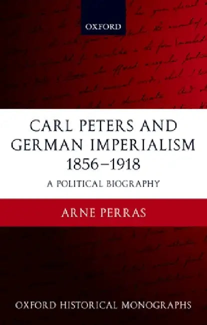 Carl Peters and German Imperialism 1856-1918 (English, Arne Perras)