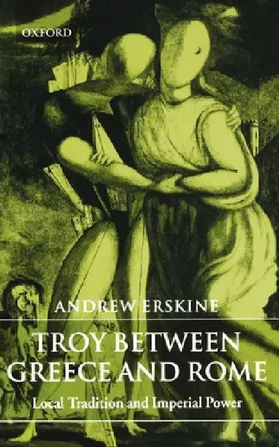Troy Between Greece and Rome (English, Andrew Erskine)