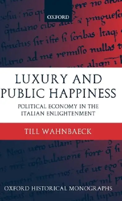 Luxury and Public Happiness in the Italian Enlightenment (English, Till Wahnbaeck | T. Wahnbaeck)