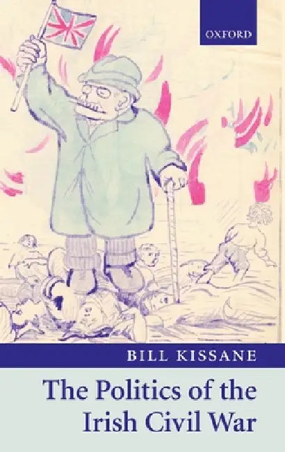 The Politics of the Irish Civil War (English, Bill Kissane)