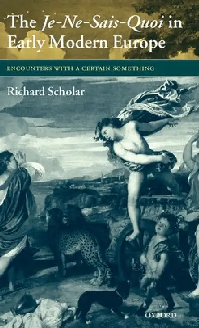 The Je-Ne-Sais-Quoi in Early Modern Europe (English, Richard Scholar)
