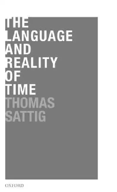 The Language and Reality of Time (English, Thomas Sattig)