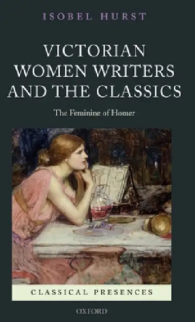Victorian Women Writers and the Classics (English, Isobel Hurst)