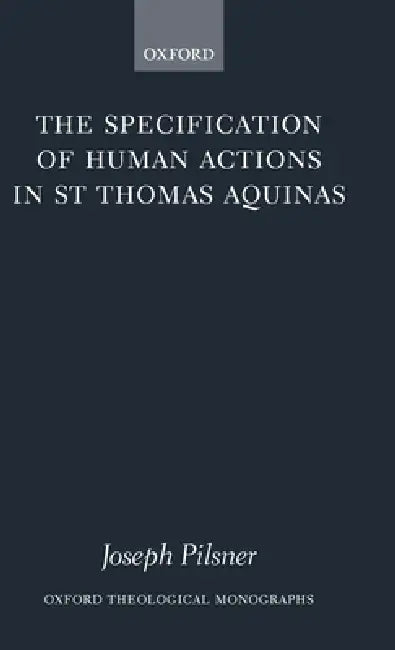 The Specification of Human Actions in St Thomas Aquinas (English, Joseph Pilsner)