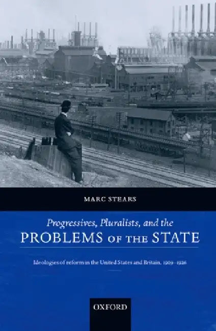Progressives, Pluralists, and the Problems of the State (English, Marc Stears)