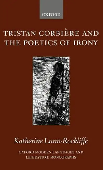 Tristan Corbiere and the Poetics of Irony (English, Katherine Lunn-Rockliffe)