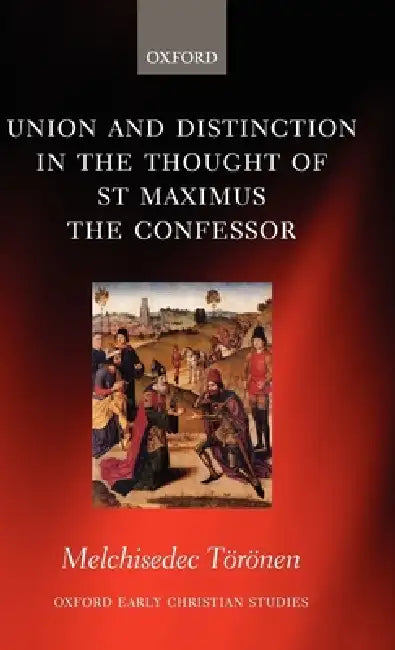Union and Distinction in the Thought of St Maximus the Confessor (English, Melchisedec Toronen | Melchisedec T. R. Nen)