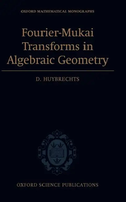 Fourier-Mukai Transforms in Algebraic Geometry (English, D. Huybrechts)