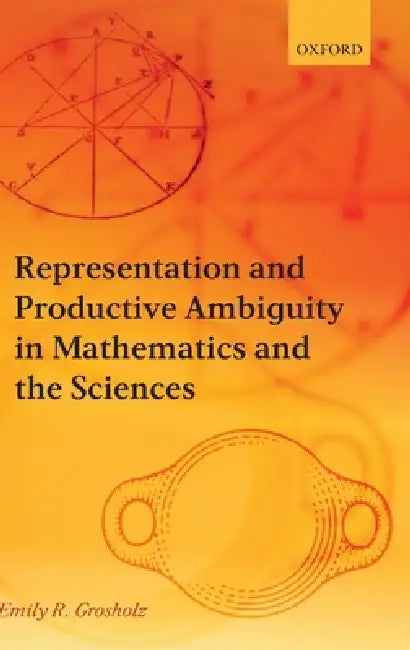 Representation and Productive Ambiguity in Mathematics and the Sciences (English, Emily R. Grosholz)