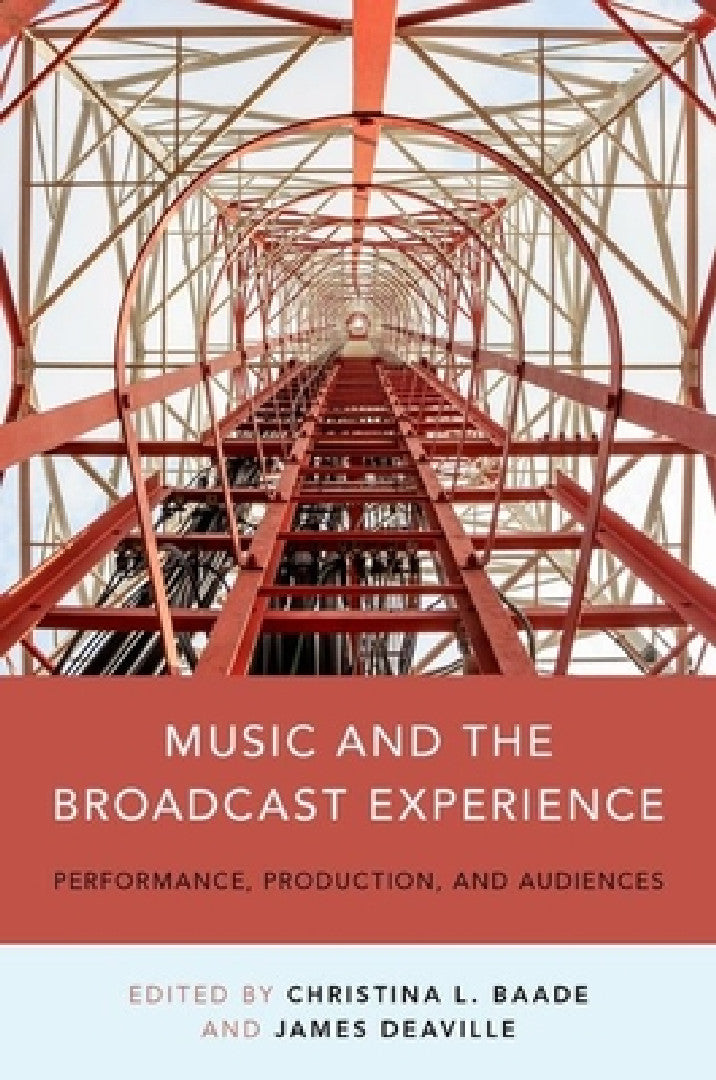 Music and the Broadcast Experience (English, Christina Baade | James A. Deaville)