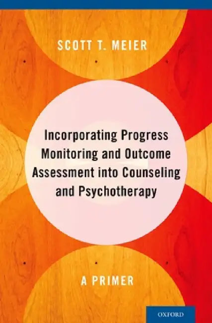 Incorporating Progress Monitoring and Outcome Assessment Into Counseling and Psychotherapy (English, Scott T. Meier)
