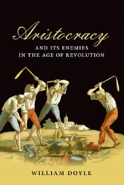 Aristocracy and Its Enemies in the Age of Revolution (English, William Doyle)
