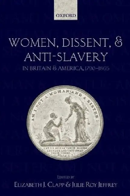 Women, Dissent, and Anti-Slavery in Britain and America, 1790-1865 (English, Elizabeth J. Clapp)