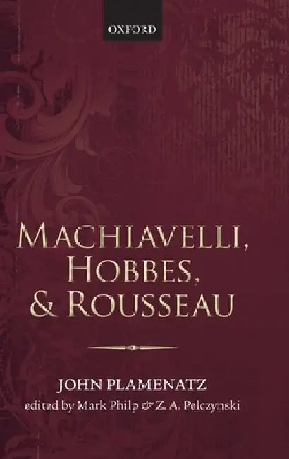 Machiavelli, Hobbes, and Rousseau (English, John Plamenatz | Mark Philp | Zbigniew Pelczynski)
