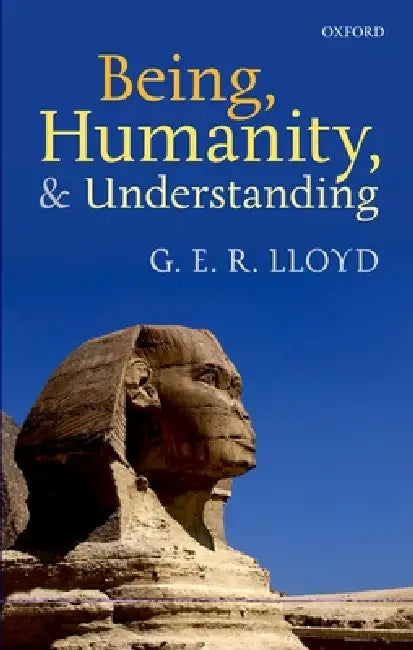 Being, Humanity, and Understanding (English, G. E. R. Lloyd)