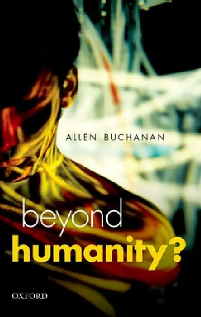 Beyond Humanity? (English, Allen Buchanan)