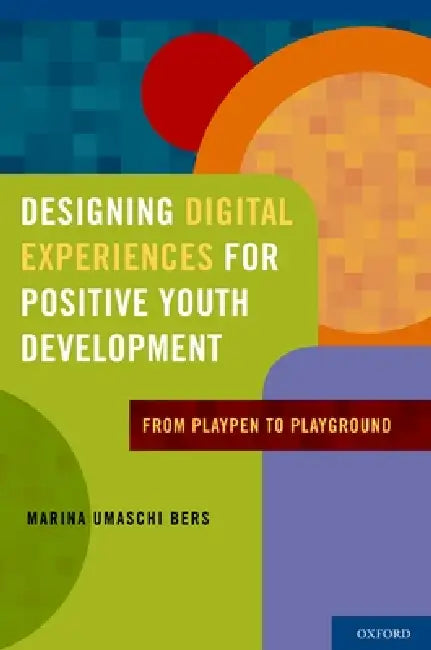 Designing Digital Experiences for Positive Youth Development (English, Marina Umaschi Bers)
