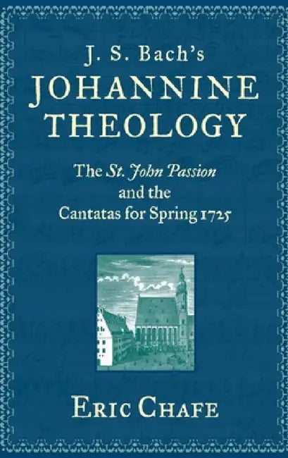 J. S. Bach's Johannine Theology (English, Eric Chafe)