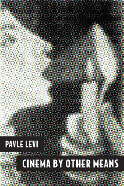 Cinema by Other Means (English, Pavle Levi)
